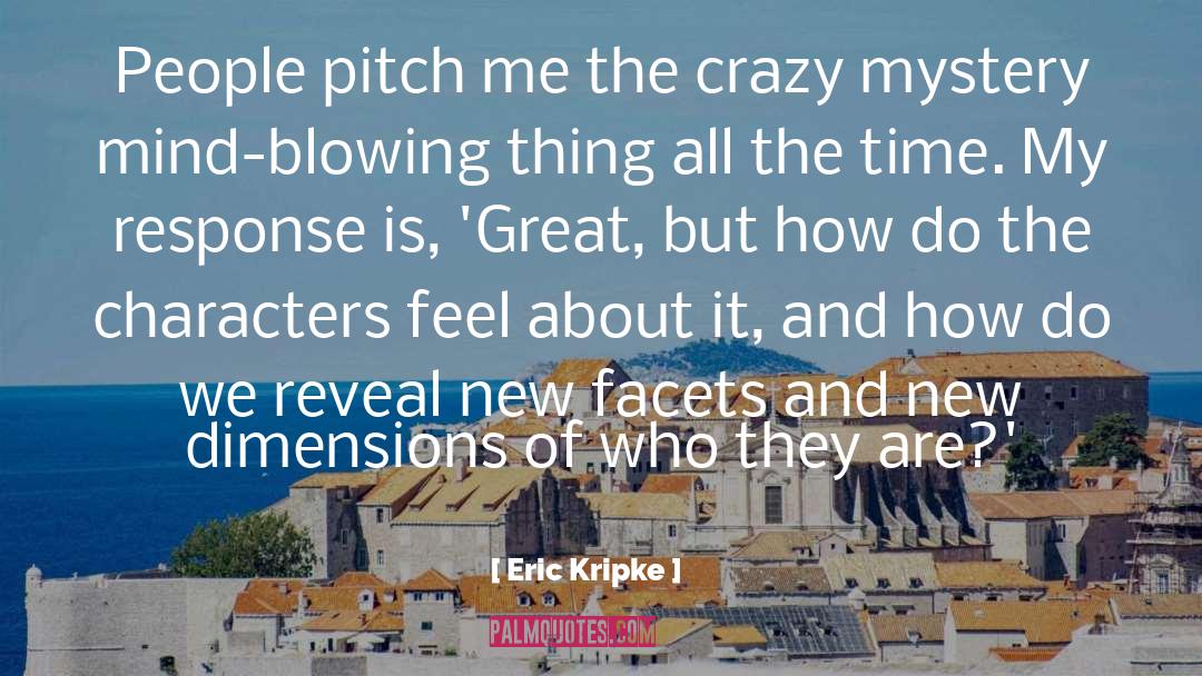Eric Kripke Quotes: People pitch me the crazy