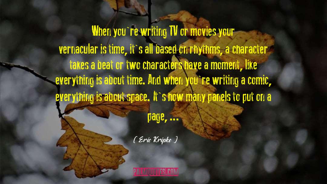 Eric Kripke Quotes: When you're writing TV or