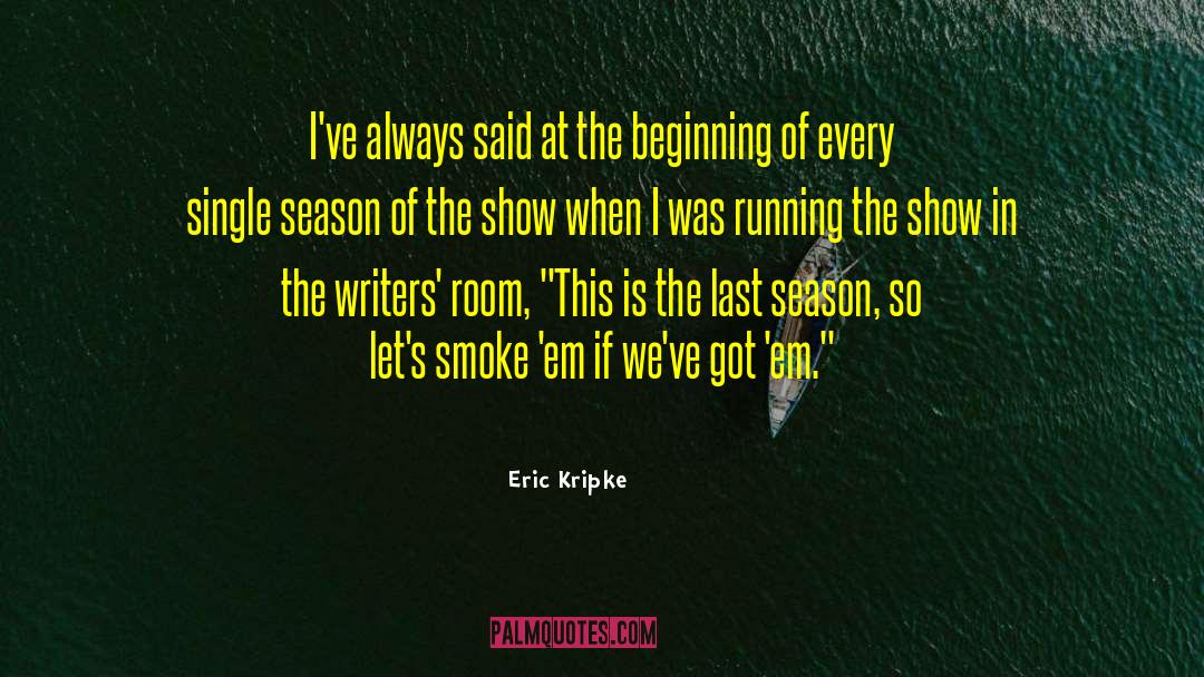 Eric Kripke Quotes: I've always said at the