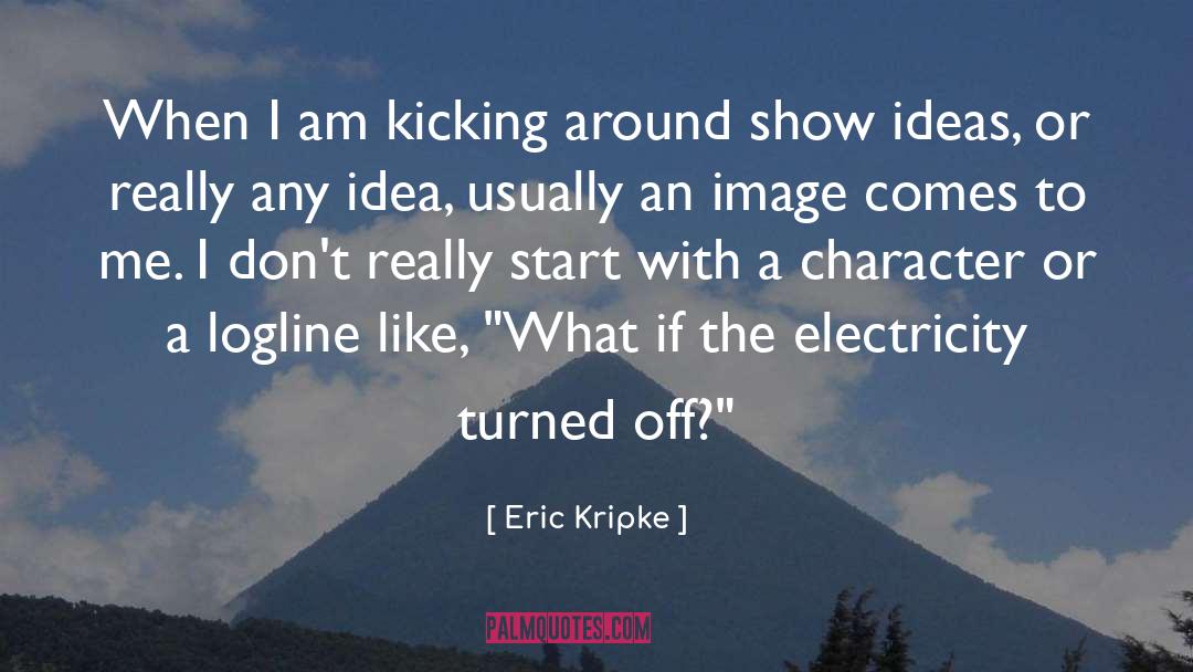 Eric Kripke Quotes: When I am kicking around