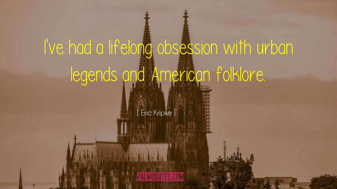 Eric Kripke Quotes: I've had a lifelong obsession