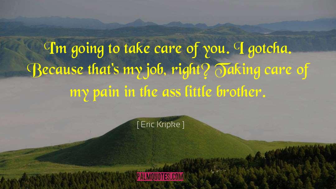 Eric Kripke Quotes: I'm going to take care