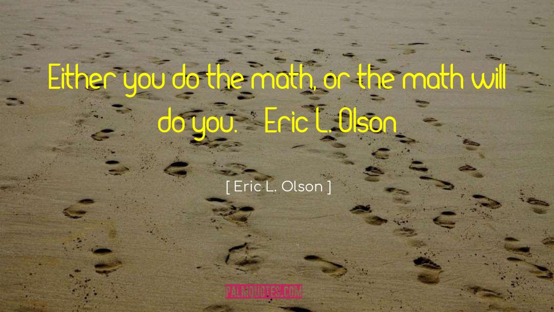 Eric L. Olson Quotes: Either you do the math,