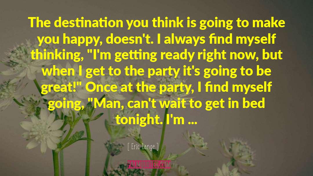 Eric Lange Quotes: The destination you think is