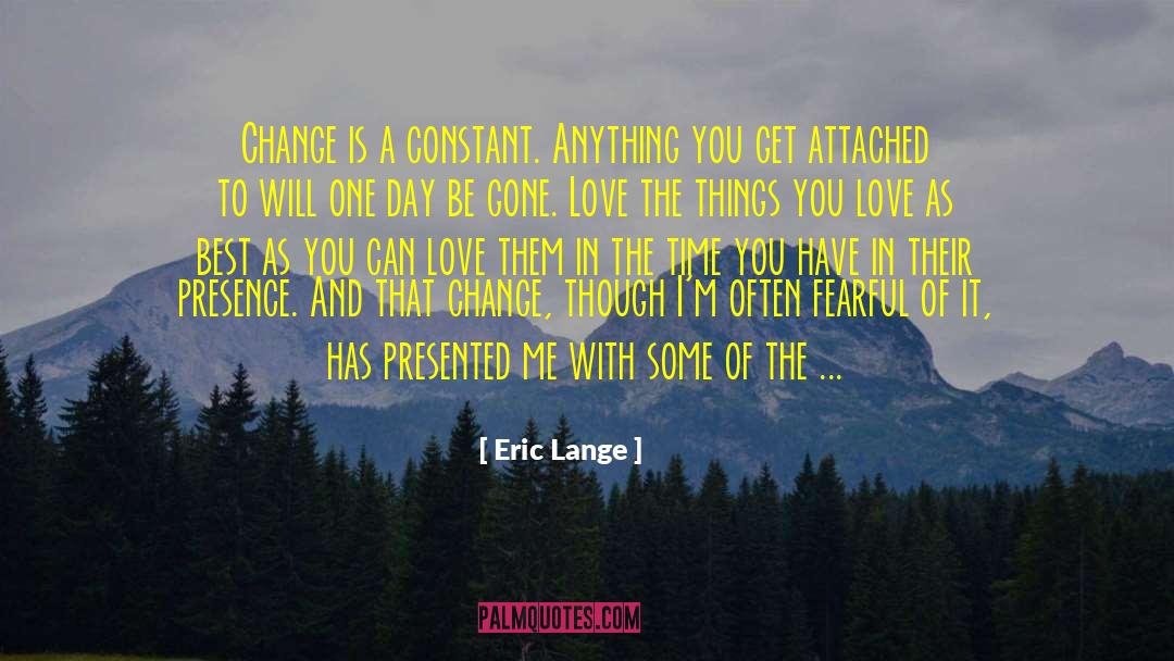 Eric Lange Quotes: Change is a constant. Anything