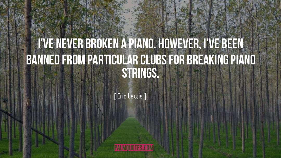 Eric Lewis Quotes: I've never broken a piano.