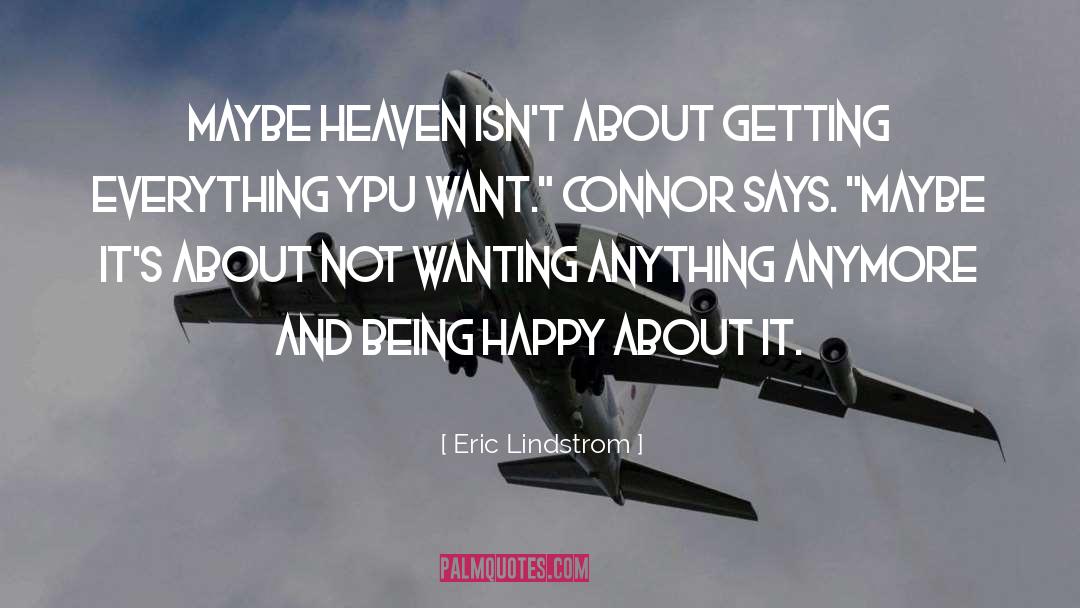 Eric Lindstrom Quotes: Maybe heaven isn't about getting