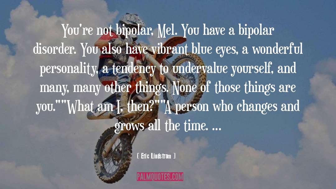 Eric Lindstrom Quotes: You're not bipolar, Mel. You