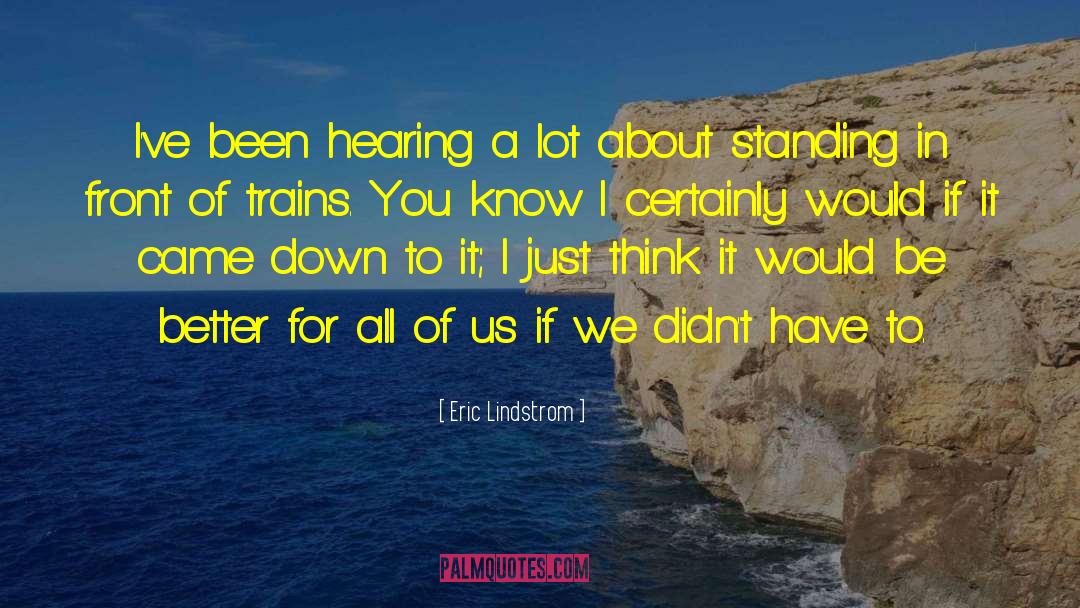 Eric Lindstrom Quotes: I've been hearing a lot