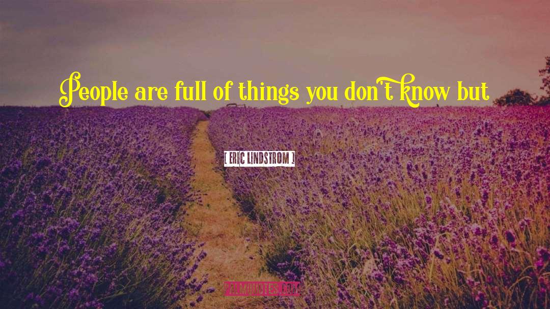 Eric Lindstrom Quotes: People are full of things