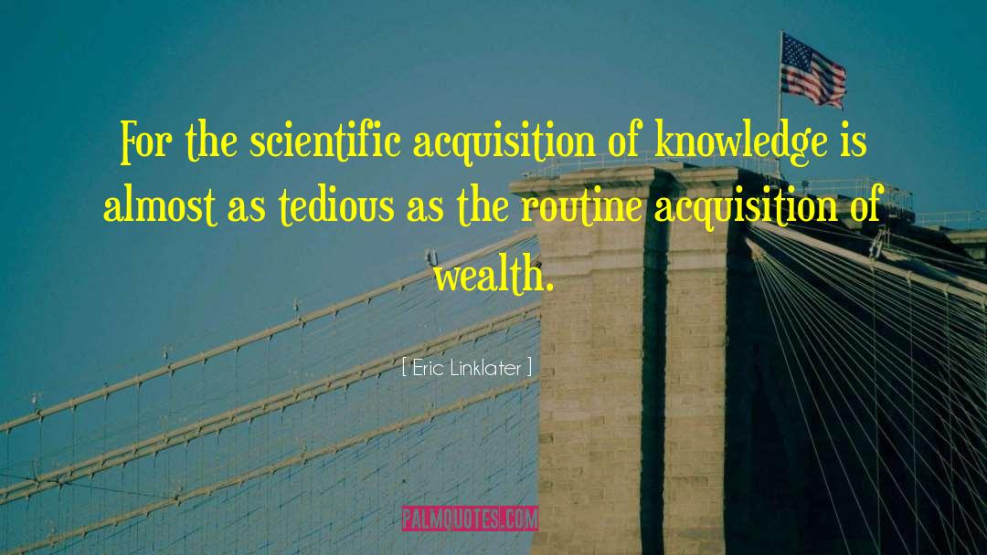 Eric Linklater Quotes: For the scientific acquisition of