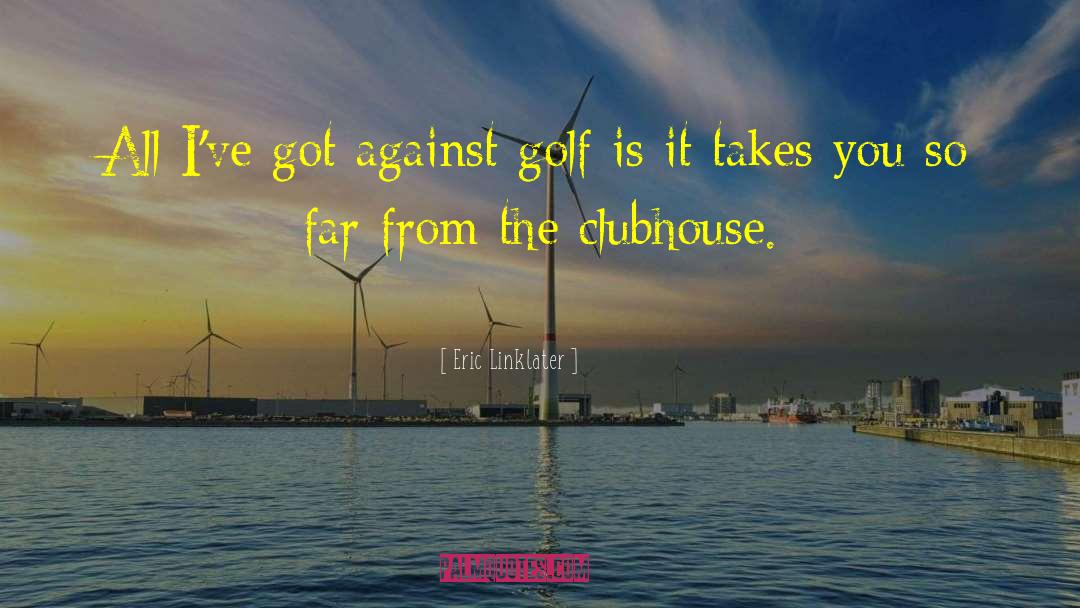 Eric Linklater Quotes: All I've got against golf