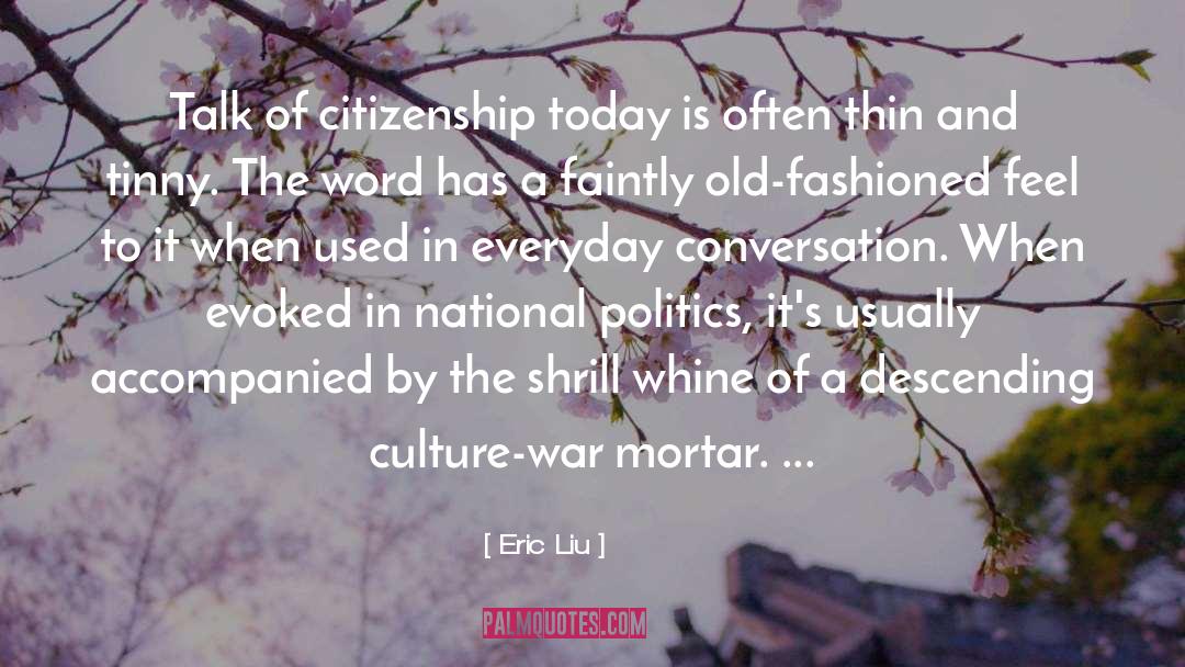 Eric Liu Quotes: Talk of citizenship today is