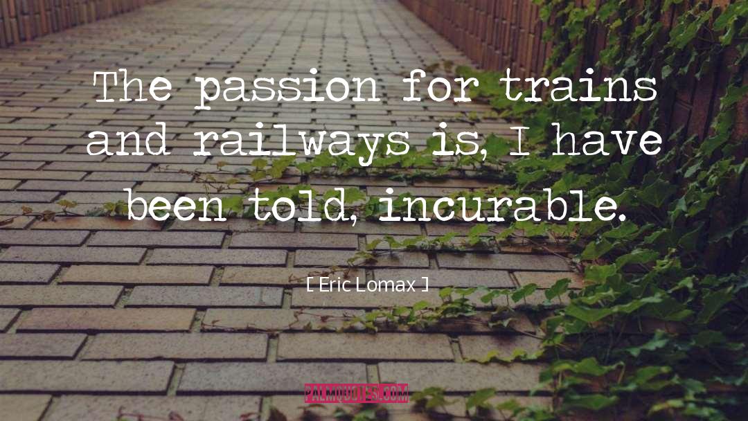 Eric Lomax Quotes: The passion for trains and