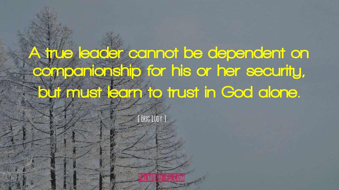 Eric Ludy Quotes: A true leader cannot be