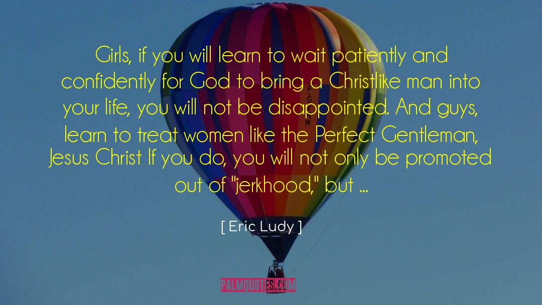 Eric Ludy Quotes: Girls, if you will learn