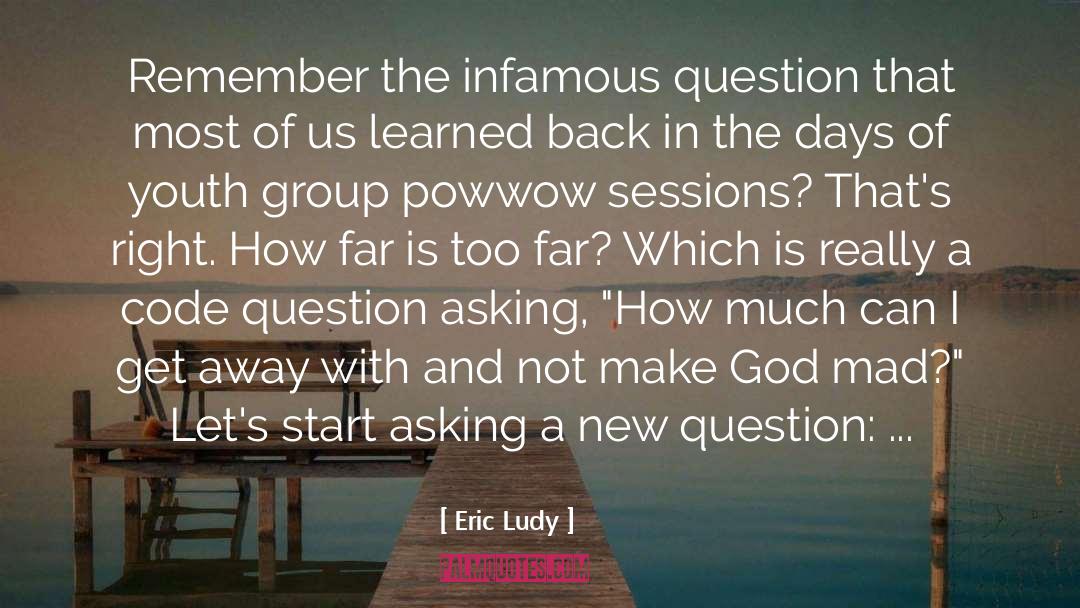 Eric Ludy Quotes: Remember the infamous question that