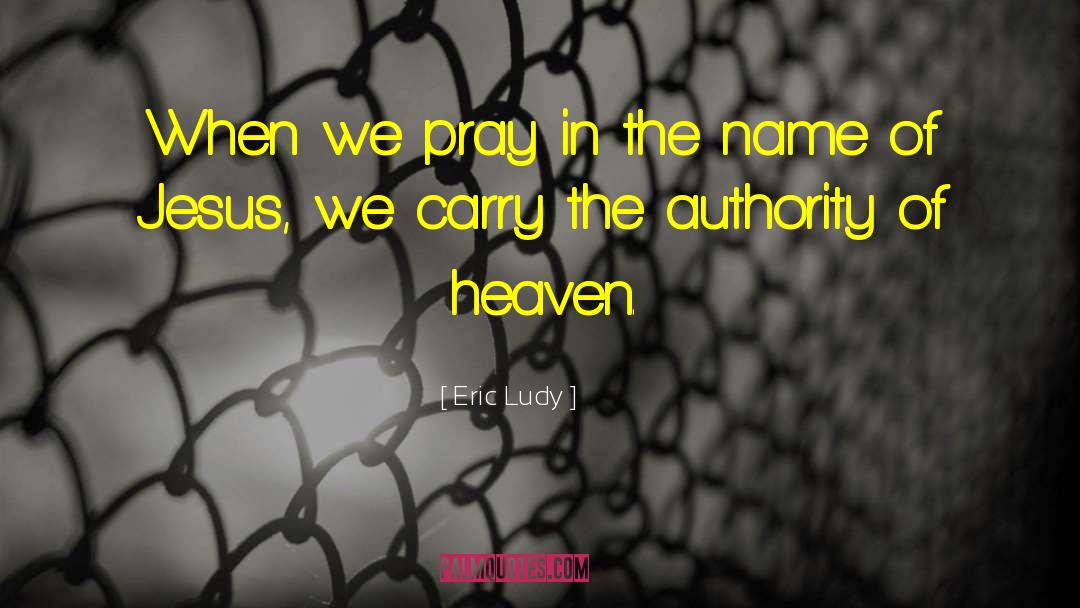 Eric Ludy Quotes: When we pray in the