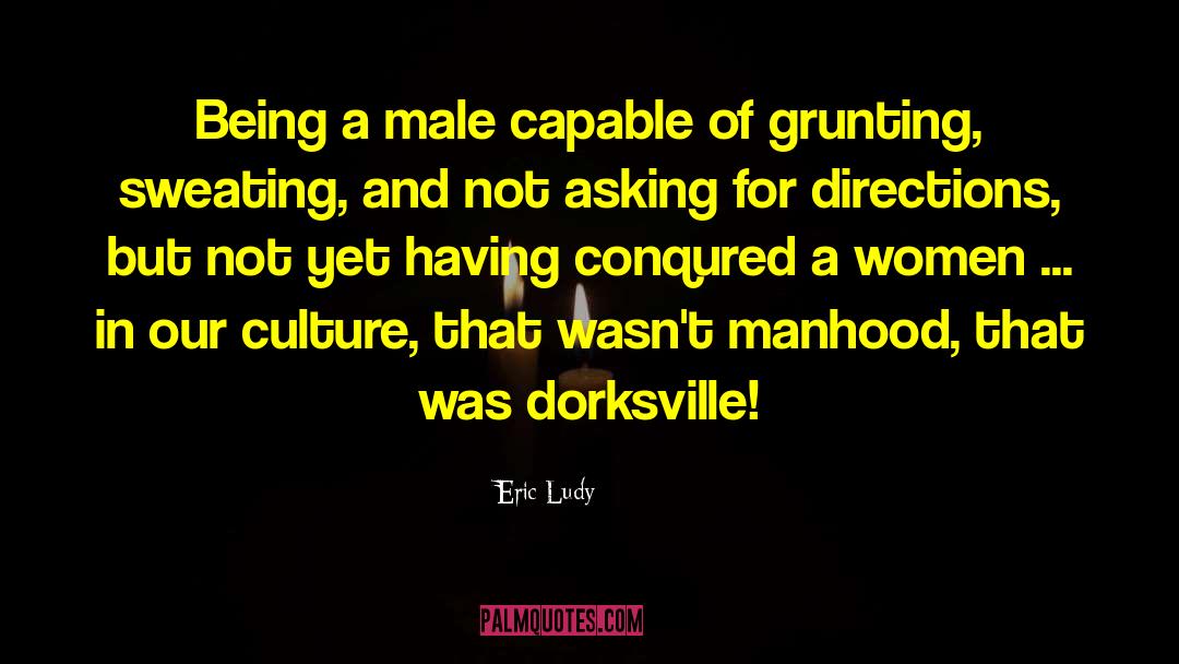 Eric Ludy Quotes: Being a male capable of