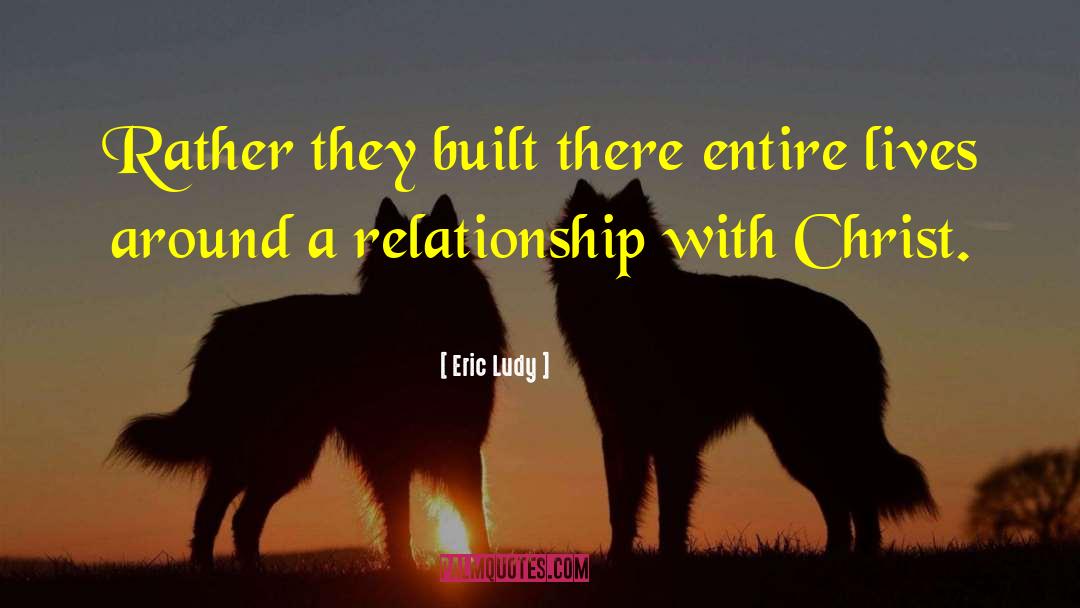 Eric Ludy Quotes: Rather they built there entire