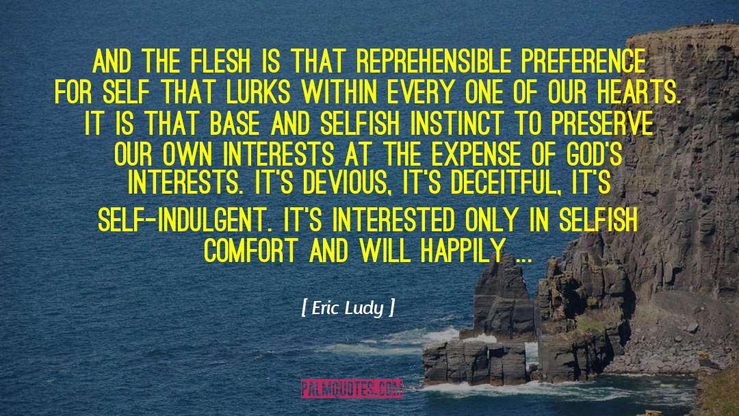 Eric Ludy Quotes: And the flesh is that