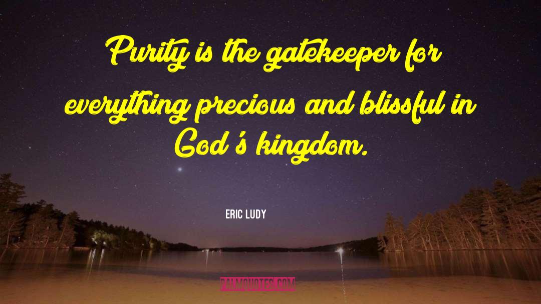 Eric Ludy Quotes: Purity is the gatekeeper for