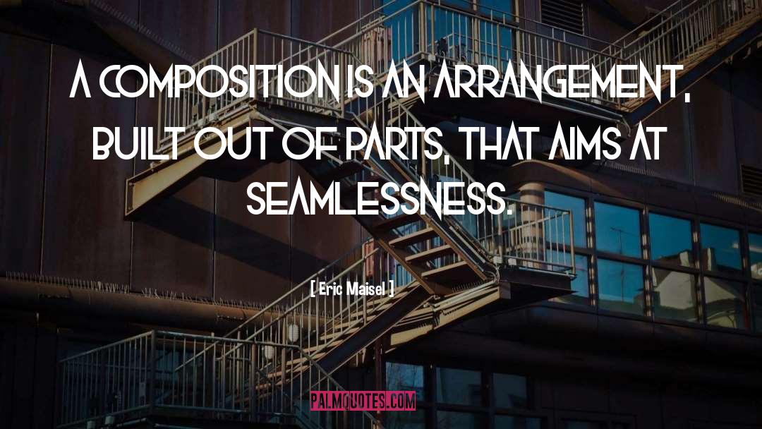 Eric Maisel Quotes: A composition is an arrangement,