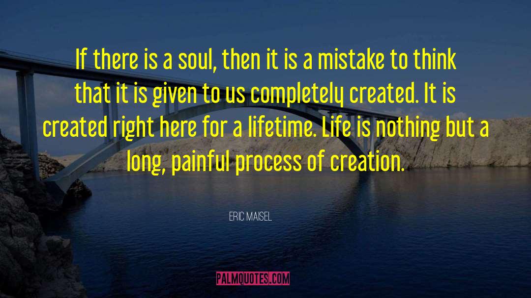 Eric Maisel Quotes: If there is a soul,