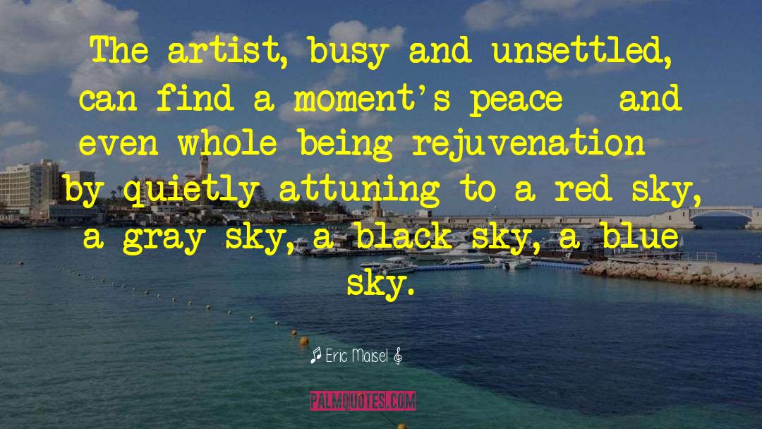 Eric Maisel Quotes: The artist, busy and unsettled,