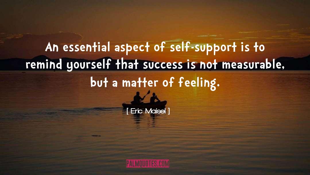 Eric Maisel Quotes: An essential aspect of self-support