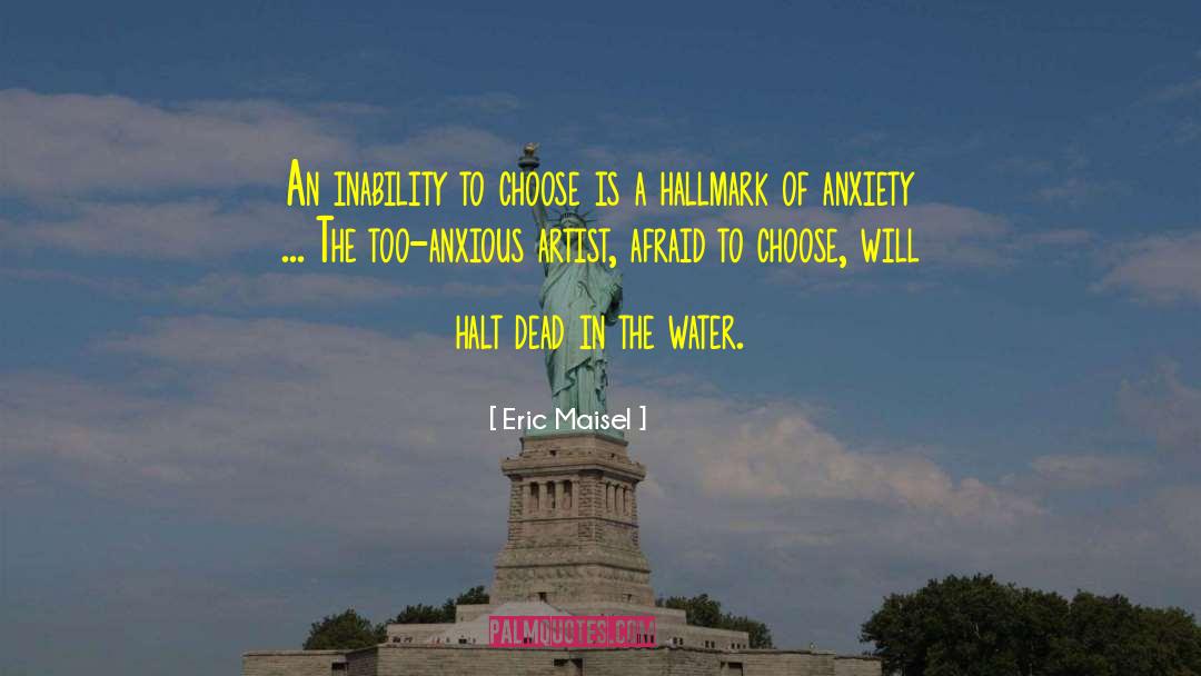 Eric Maisel Quotes: An inability to choose is