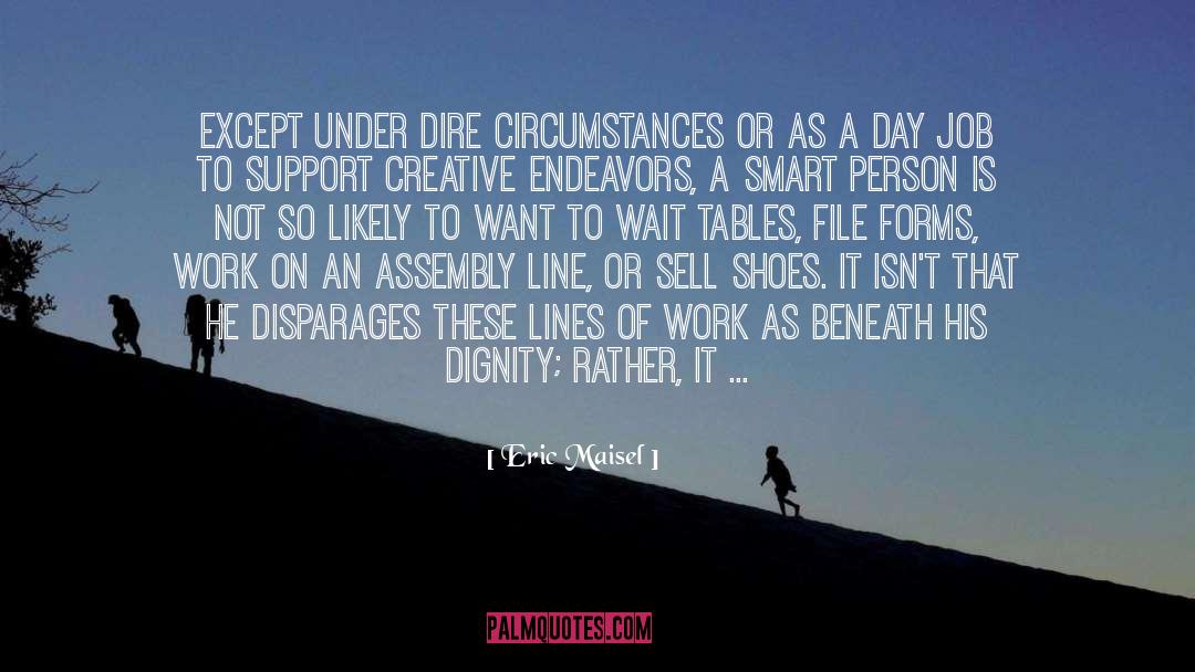 Eric Maisel Quotes: Except under dire circumstances or