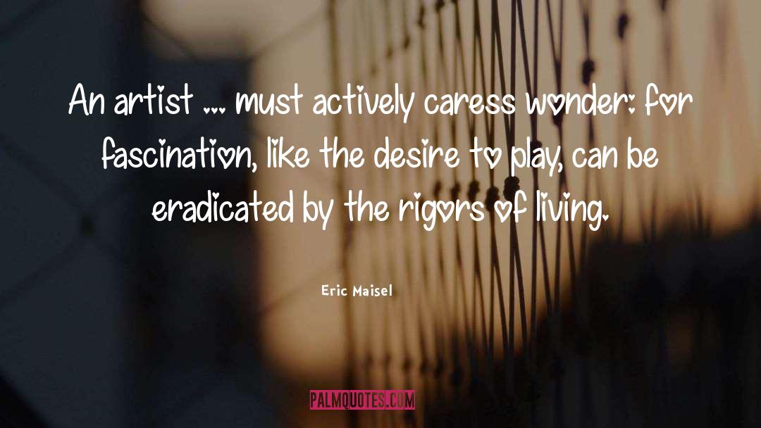 Eric Maisel Quotes: An artist ... must actively