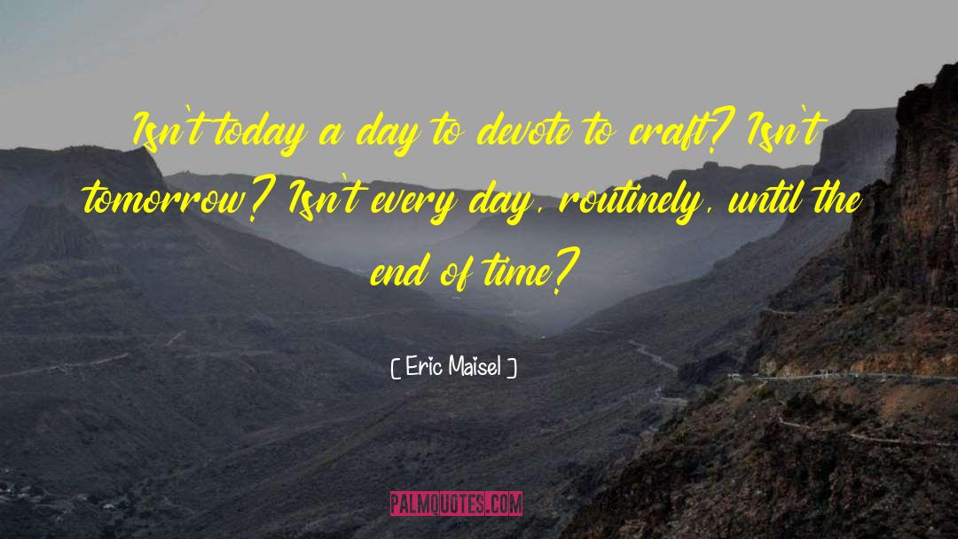 Eric Maisel Quotes: Isn't today a day to