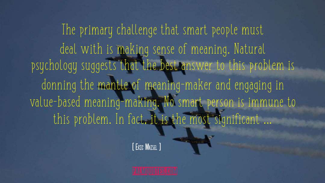 Eric Maisel Quotes: The primary challenge that smart