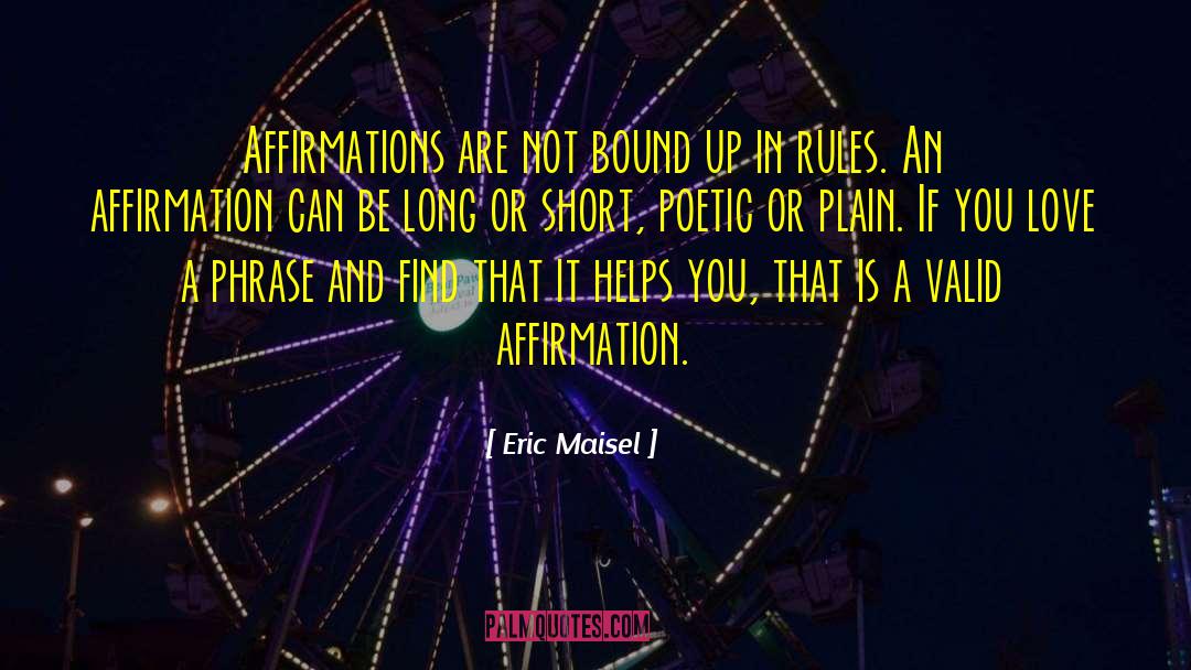 Eric Maisel Quotes: Affirmations are not bound up