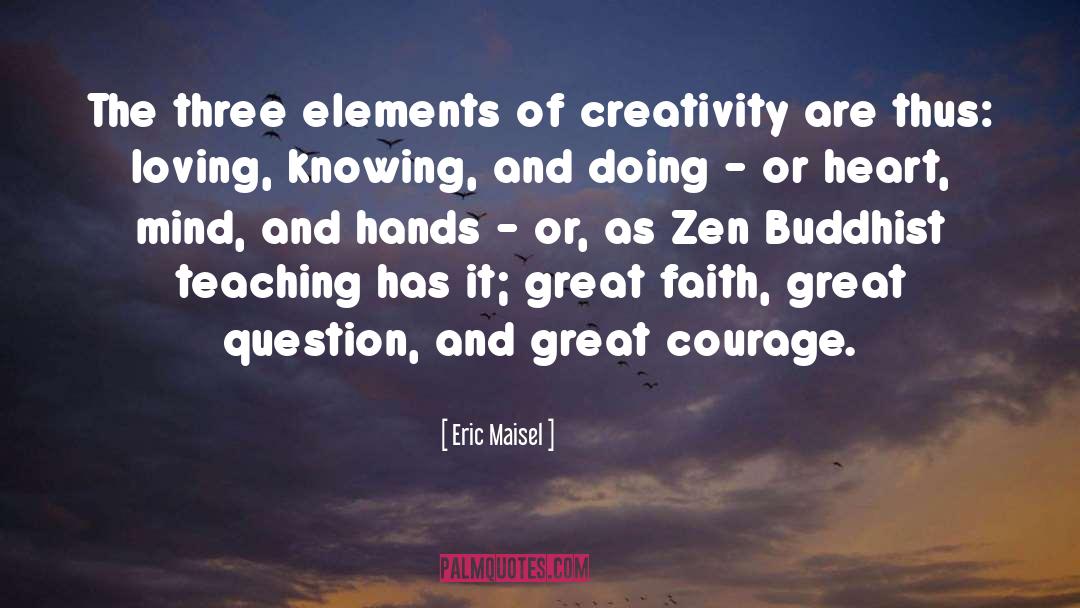 Eric Maisel Quotes: The three elements of creativity