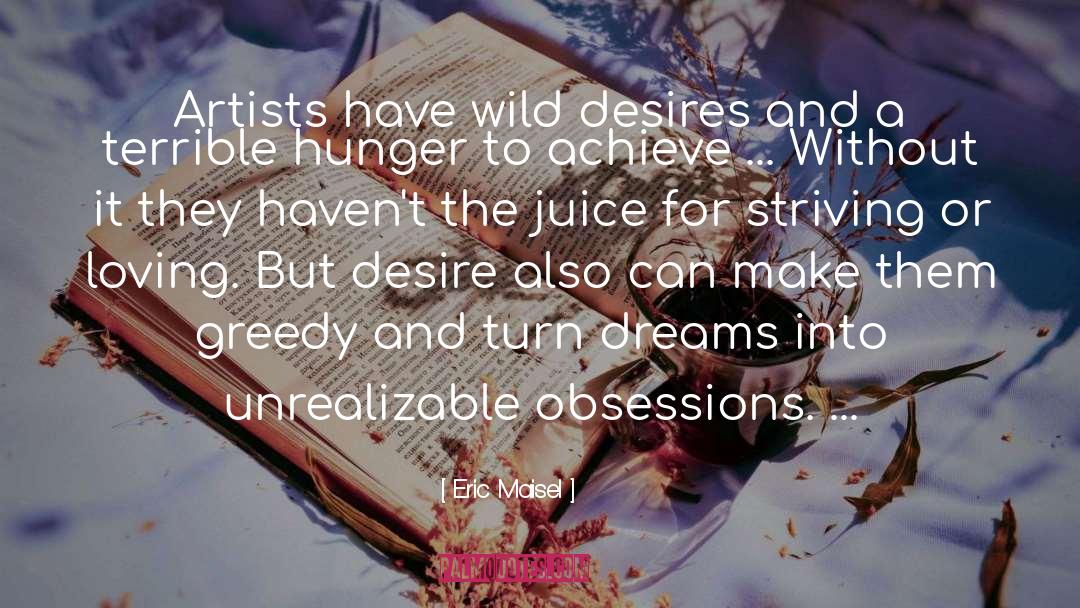 Eric Maisel Quotes: Artists have wild desires and