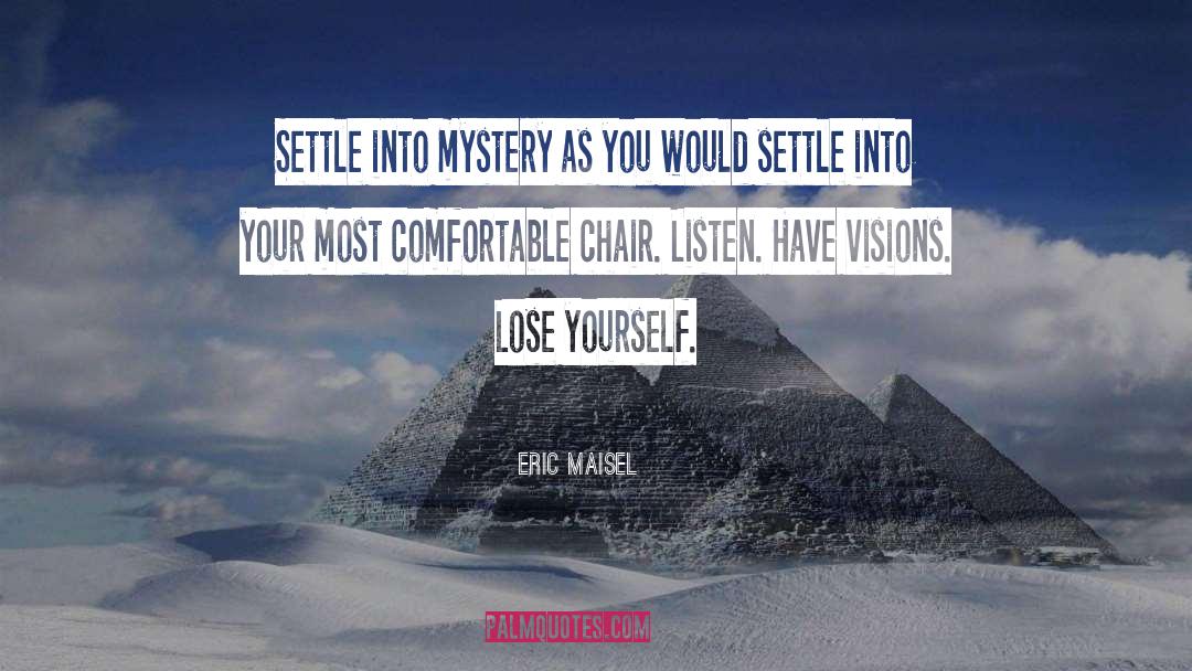 Eric Maisel Quotes: Settle into mystery as you