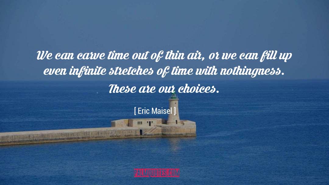 Eric Maisel Quotes: We can carve time out