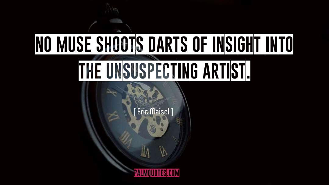 Eric Maisel Quotes: No muse shoots darts of
