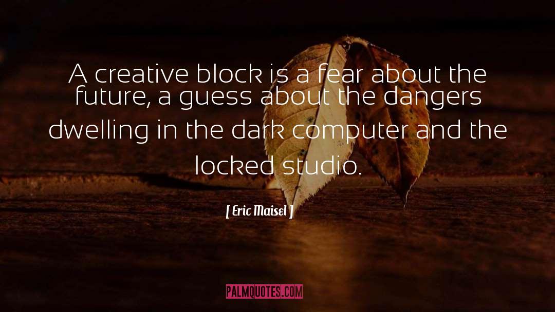 Eric Maisel Quotes: A creative block is a