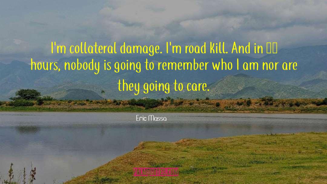 Eric Massa Quotes: I'm collateral damage. I'm road