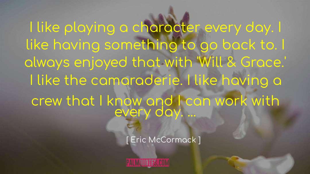 Eric McCormack Quotes: I like playing a character