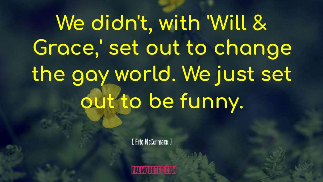 Eric McCormack Quotes: We didn't, with 'Will &