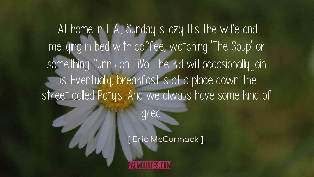 Eric McCormack Quotes: At home in L.A., Sunday