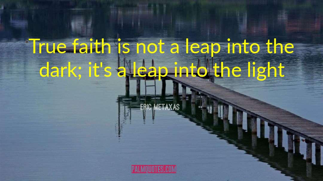 Eric Metaxas Quotes: True faith is not a