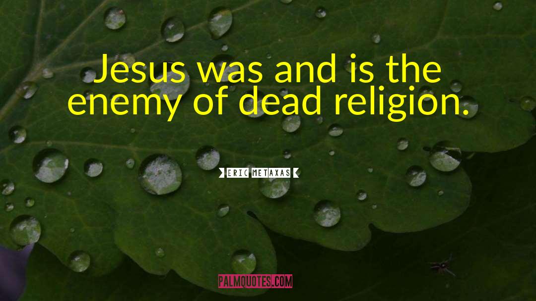 Eric Metaxas Quotes: Jesus was and is the