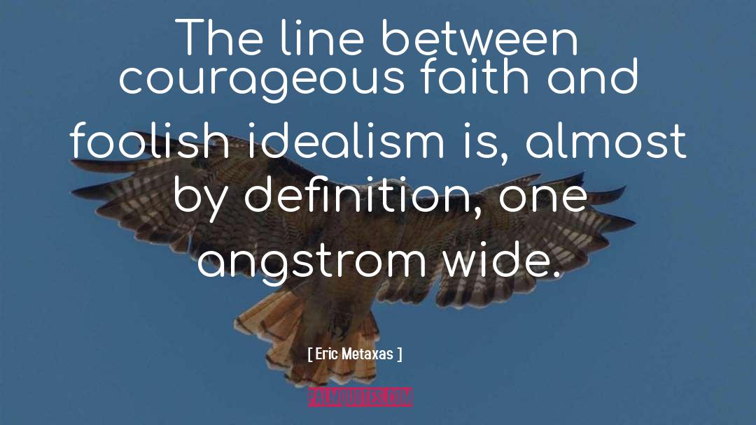 Eric Metaxas Quotes: The line between courageous faith