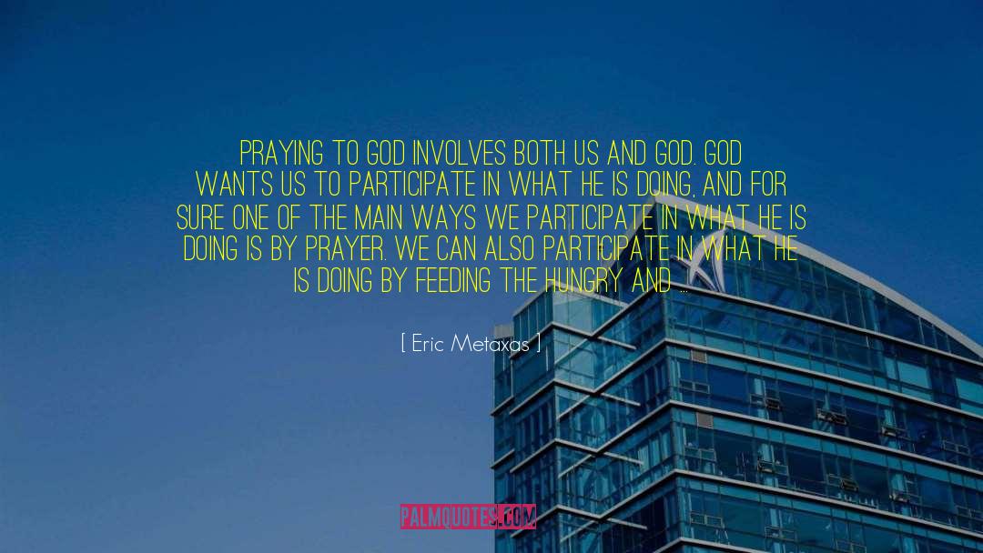 Eric Metaxas Quotes: Praying to God involves both